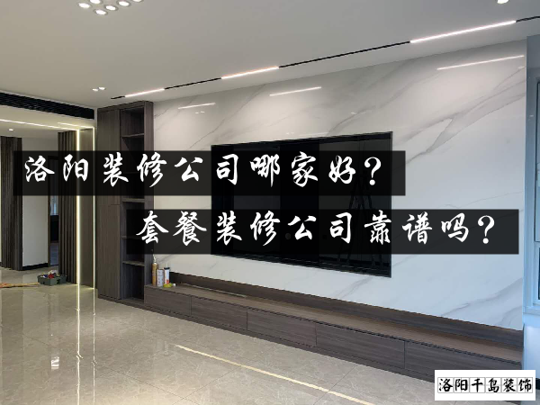 洛陽(yáng)裝修公司哪家好？套餐裝修公司靠譜嗎？