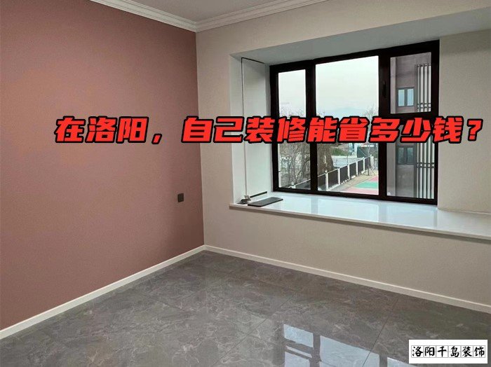 在洛陽，自己裝修能省多少錢？